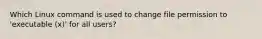 Which Linux command is used to change file permission to 'executable (x)' for all users?