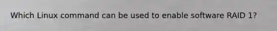 Which Linux command can be used to enable software RAID 1?