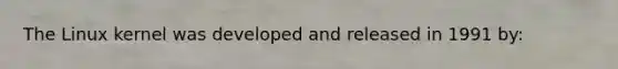 The Linux kernel was developed and released in 1991 by:​
