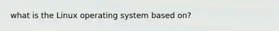 what is the Linux operating system based on?