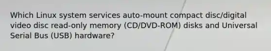 Which Linux system services auto-mount compact disc/digital video disc read-only memory (CD/DVD-ROM) disks and Universal Serial Bus (USB) hardware?