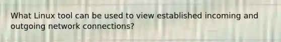 What Linux tool can be used to view established incoming and outgoing network connections?