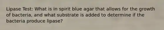 Lipase Test: What is in spirit blue agar that allows for the growth of bacteria, and what substrate is added to determine if the bacteria produce lipase?