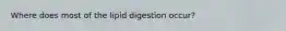 Where does most of the lipid digestion occur?