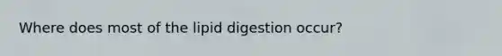 Where does most of the lipid digestion occur?