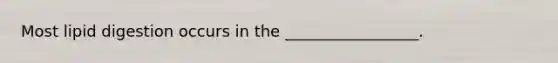 Most lipid digestion occurs in the _________________.