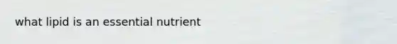 what lipid is an essential nutrient