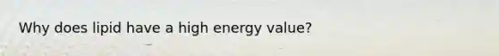 Why does lipid have a high energy value?