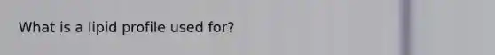 What is a lipid profile used for?