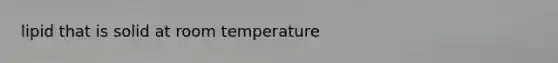 lipid that is solid at room temperature