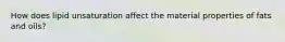 How does lipid unsaturation affect the material properties of fats and oils?