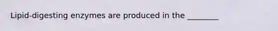 Lipid-digesting enzymes are produced in the ________