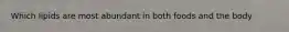 Which lipids are most abundant in both foods and the body