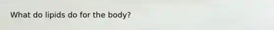 What do lipids do for the body?