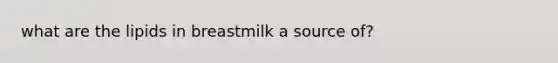 what are the lipids in breastmilk a source of?