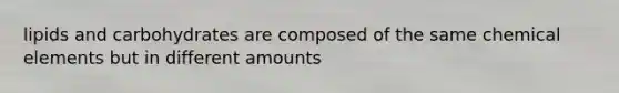 lipids and carbohydrates are composed of the same chemical elements but in different amounts