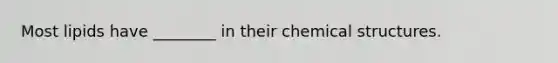 Most lipids have ________ in their chemical structures.