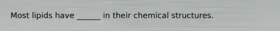 Most lipids have ______ in their chemical structures.