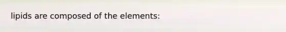 lipids are composed of the elements: