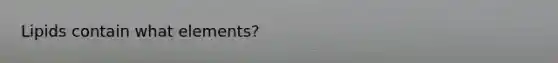 Lipids contain what elements?