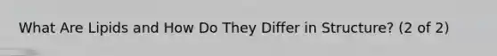 What Are Lipids and How Do They Differ in Structure? (2 of 2)