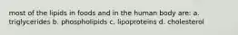 most of the lipids in foods and in the human body are: a. triglycerides b. phospholipids c. lipoproteins d. cholesterol