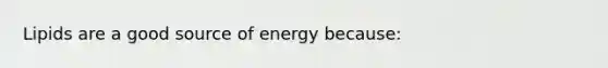 Lipids are a good source of energy because: