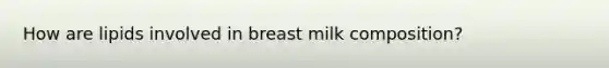 How are lipids involved in breast milk composition?