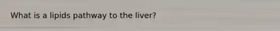 What is a lipids pathway to the liver?