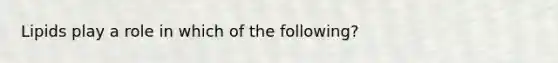 Lipids play a role in which of the following?