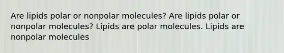 Are lipids polar or nonpolar molecules? Are lipids polar or nonpolar molecules? Lipids are polar molecules. Lipids are nonpolar molecules