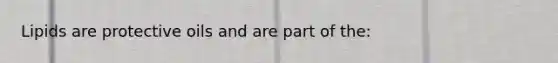 Lipids are protective oils and are part of the: