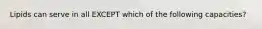 Lipids can serve in all EXCEPT which of the following capacities?