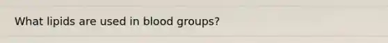 What lipids are used in blood groups?