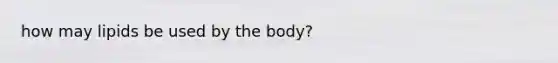 how may lipids be used by the body?