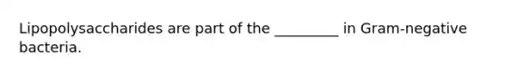 Lipopolysaccharides are part of the _________ in Gram-negative bacteria.