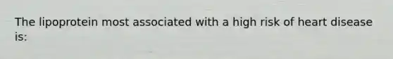 The lipoprotein most associated with a high risk of heart disease is: