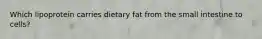 Which lipoprotein carries dietary fat from the small intestine to cells?