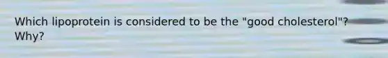 Which lipoprotein is considered to be the "good cholesterol"? Why?
