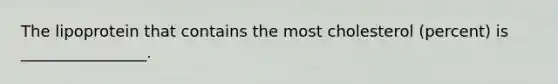 The lipoprotein that contains the most cholesterol (percent) is ________________.
