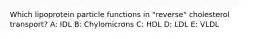 Which lipoprotein particle functions in "reverse" cholesterol transport? A: IDL B: Chylomicrons C: HDL D: LDL E: VLDL