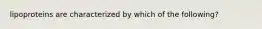 lipoproteins are characterized by which of the following?