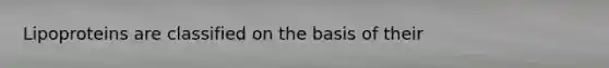 Lipoproteins are classified on the basis of their