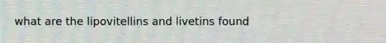 what are the lipovitellins and livetins found