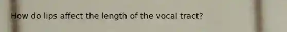 How do lips affect the length of the vocal tract?