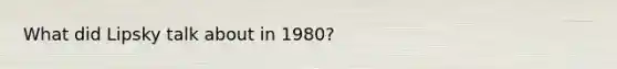 What did Lipsky talk about in 1980?