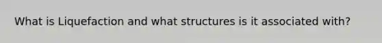 What is Liquefaction and what structures is it associated with?