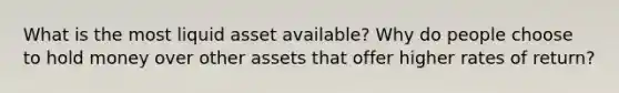 What is the most liquid asset available? Why do people choose to hold money over other assets that offer higher rates of return?