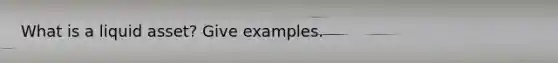 What is a liquid asset? Give examples.