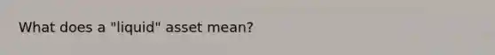 What does a "liquid" asset mean?